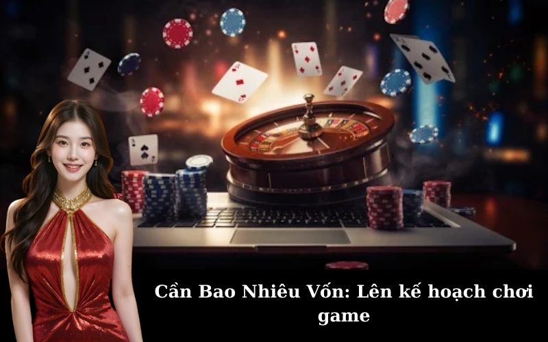 Cần Bao Nhiêu Vốn: Lên kế hoạch chơi game