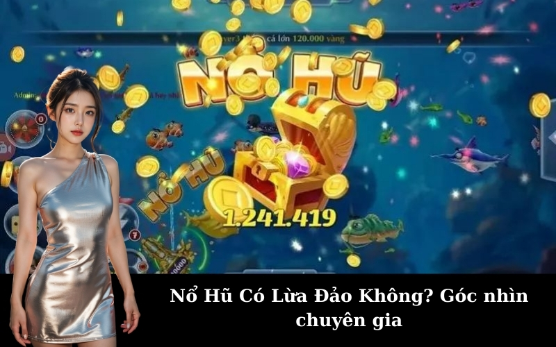 Nổ Hũ Có Lừa Đảo Không? Góc nhìn chuyên gia