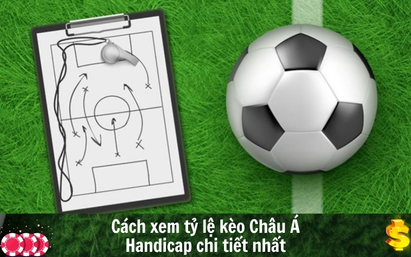 Cách xem tỷ lệ kèo Châu Á Handicap chi tiết nhất