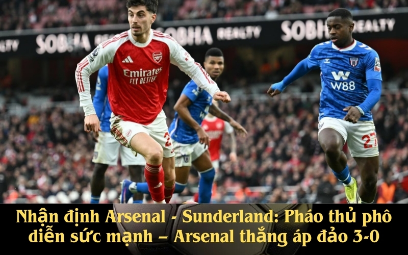 Nhận định Arsenal - Sunderland Pháo thủ phô diễn sức mạnh – Arsenal thắng áp đảo 3-0