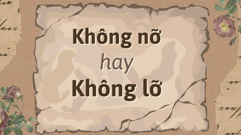 Phân biệt không nỡ và không lỡ trong tiếng Việt